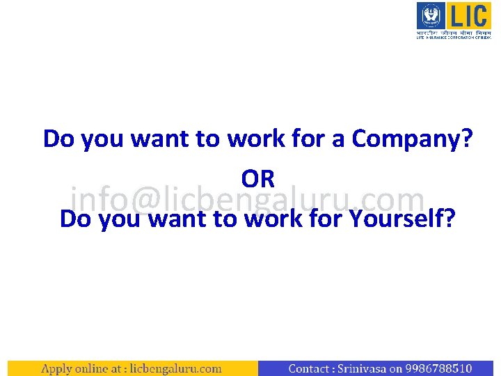 Do you want to work for a Company? OR info@licbengaluru. com Do you want