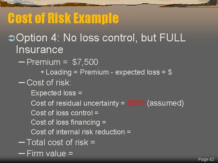 Cost of Risk Example Ü Option 4: No loss control, but FULL Insurance –