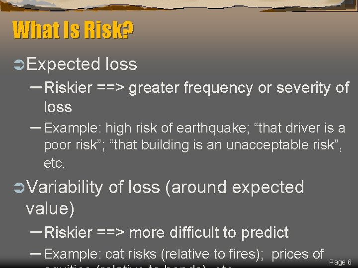 What Is Risk? Ü Expected loss – Riskier ==> greater frequency or severity of