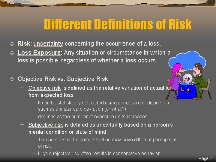 Different Definitions of Risk: uncertainty concerning the occurrence of a loss. Ü Loss Exposure: