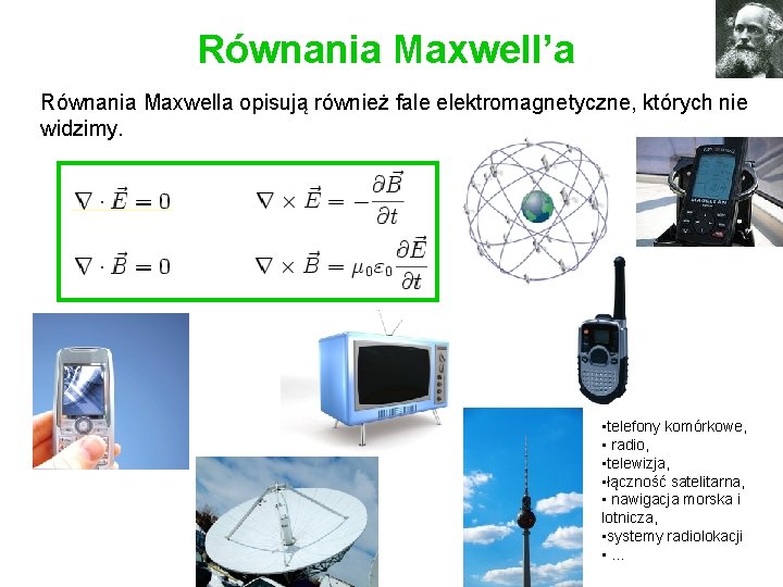 Równania Maxwell’a Równania Maxwella opisują również fale elektromagnetyczne, których nie widzimy. • telefony komórkowe,