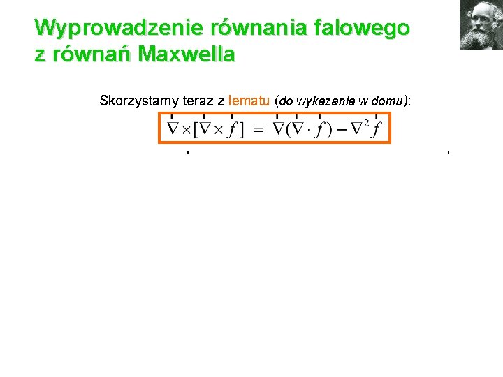 Wyprowadzenie równania falowego z równań Maxwella Skorzystamy teraz z lematu (do wykazania w domu):