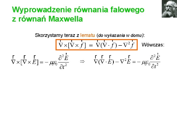 Wyprowadzenie równania falowego z równań Maxwella Skorzystamy teraz z lematu (do wykazania w domu):