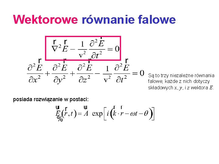 Wektorowe równanie falowe Teraz mamy strzałkę nad E. Są to trzy niezależne równania falowe;