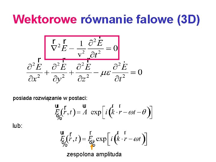 Wektorowe równanie falowe (3 D) Teraz mamy strzałkę nad E. posiada rozwiązanie w postaci: