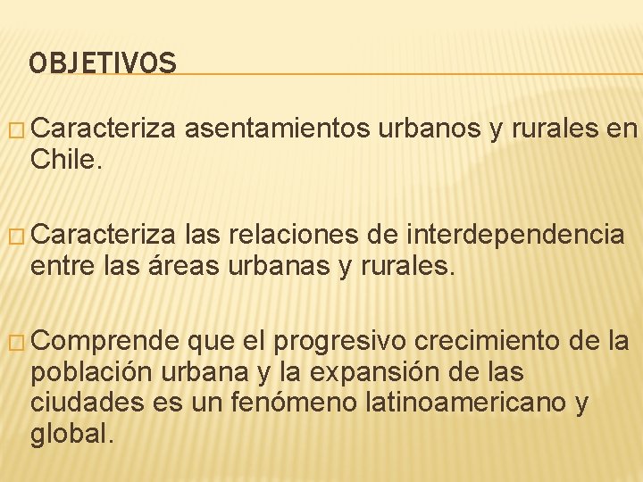 OBJETIVOS � Caracteriza asentamientos urbanos y rurales en Chile. � Caracteriza las relaciones de