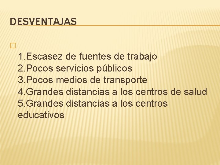 DESVENTAJAS � 1. Escasez de fuentes de trabajo 2. Pocos servicios públicos 3. Pocos