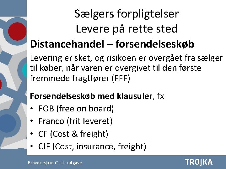 Sælgers forpligtelser Levere på rette sted Distancehandel – forsendelseskøb Levering er sket, og risikoen Sælgers forpligtelser Levere på rette sted Distancehandel – forsendelseskøb Levering er sket, og risikoen