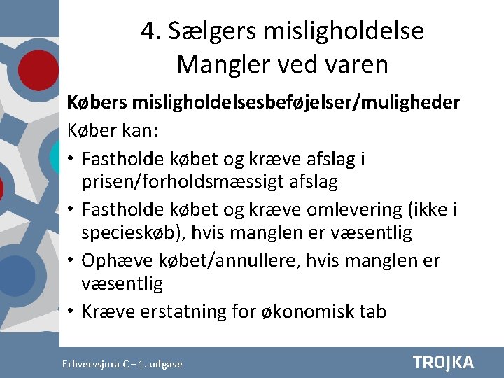 4. Sælgers misligholdelse Mangler ved varen Købers misligholdelsesbeføjelser/muligheder Køber kan: • Fastholde købet og