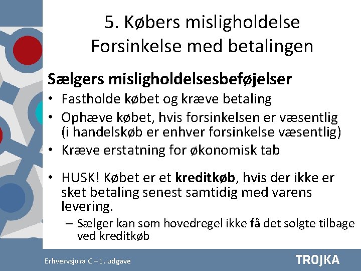 5. Købers misligholdelse Forsinkelse med betalingen Sælgers misligholdelsesbeføjelser • Fastholde købet og kræve betaling 5. Købers misligholdelse Forsinkelse med betalingen Sælgers misligholdelsesbeføjelser • Fastholde købet og kræve betaling