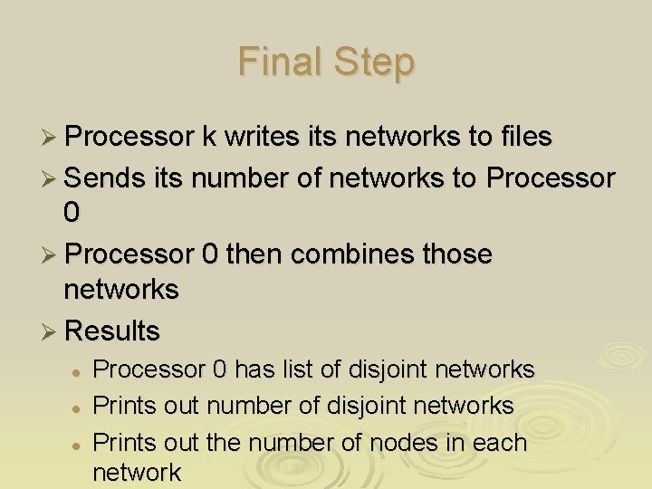 Final Step Ø Processor k writes its networks to files Ø Sends its number