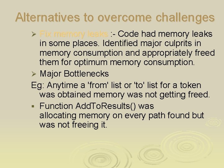 Alternatives to overcome challenges Fix memory leaks : - Code had memory leaks in