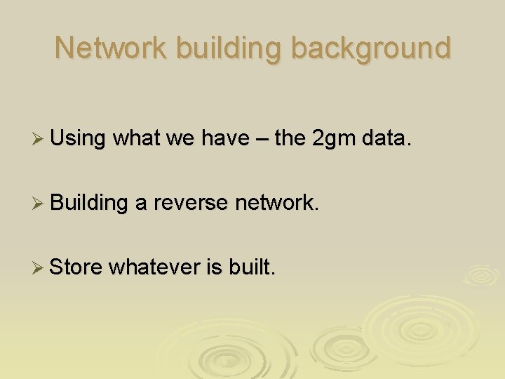 Network building background Ø Using what we have – the 2 gm data. Ø