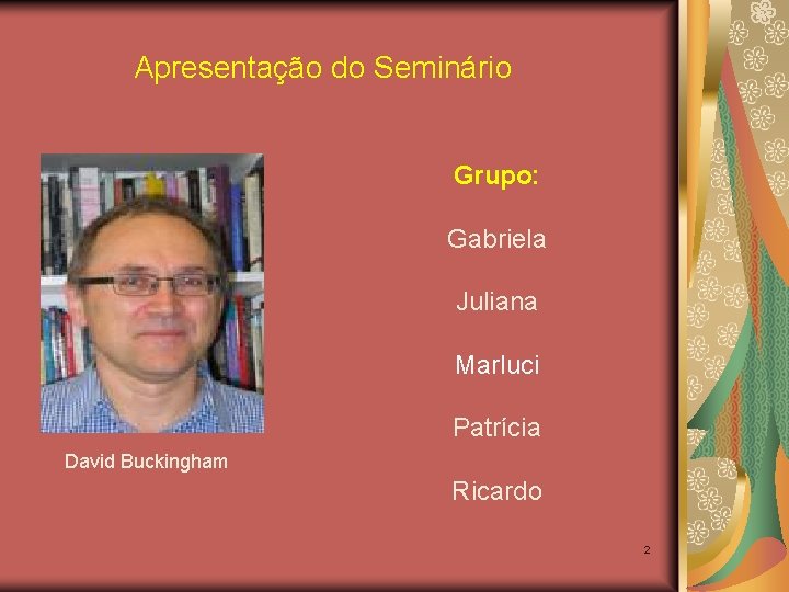 Apresentação do Seminário Grupo: Gabriela Juliana Marluci Patrícia David Buckingham Ricardo 2 