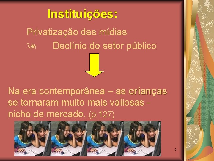 Instituições: Privatização das mídias Declínio do setor público Na era contemporânea – as crianças