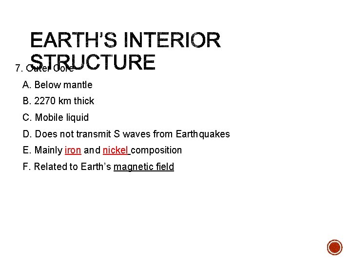 7. Outer Core A. Below mantle B. 2270 km thick C. Mobile liquid D.