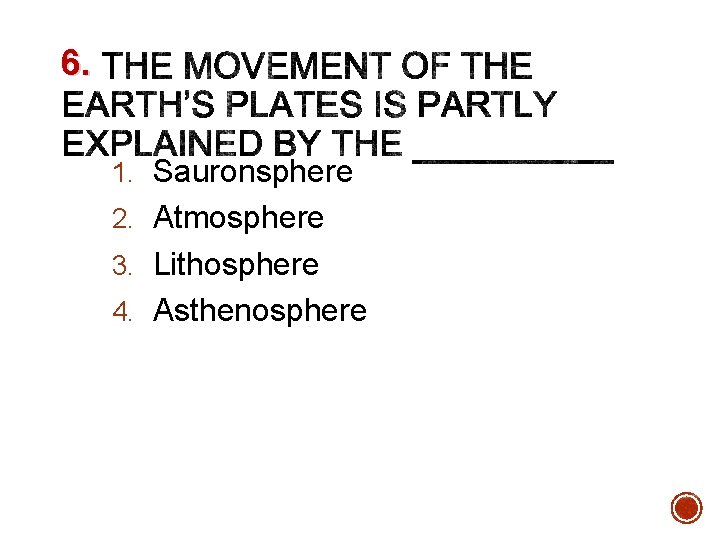 6. 1. Sauronsphere 2. Atmosphere 3. Lithosphere 4. Asthenosphere 