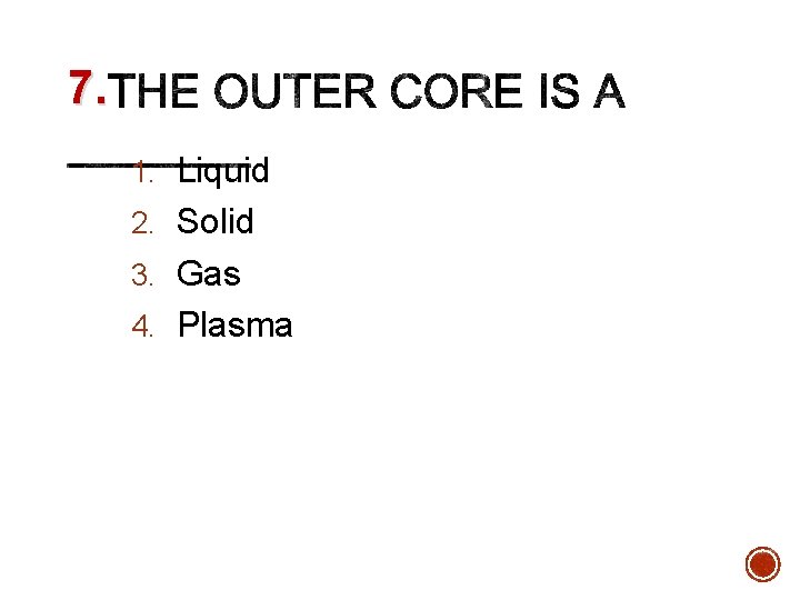 7. 1. Liquid 2. Solid 3. Gas 4. Plasma 