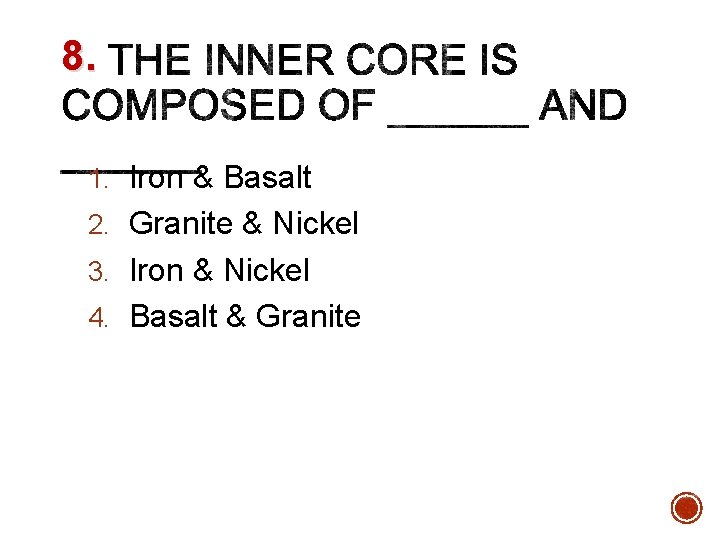 8. 1. Iron & Basalt 2. Granite & Nickel 3. Iron & Nickel 4.