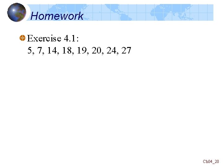 Homework Exercise 4. 1: 5, 7, 14, 18, 19, 20, 24, 27 Ch 04_20