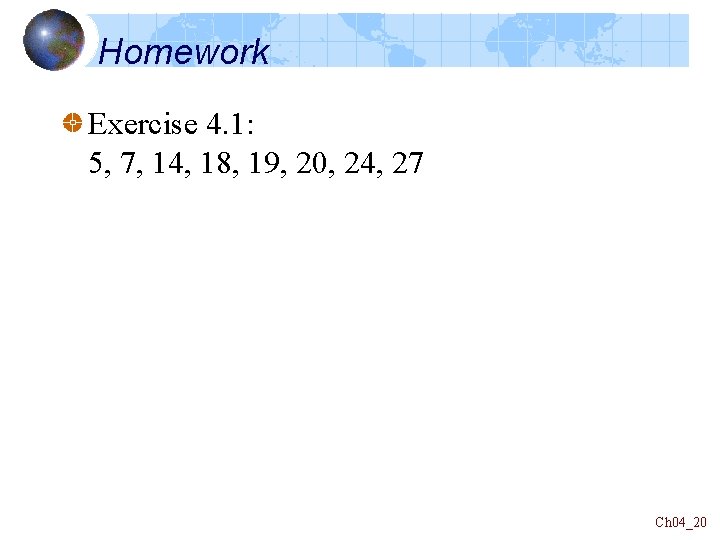 Homework Exercise 4. 1: 5, 7, 14, 18, 19, 20, 24, 27 Ch 04_20 Homework Exercise 4. 1: 5, 7, 14, 18, 19, 20, 24, 27 Ch 04_20