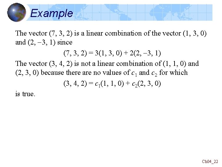 Example The vector (7, 3, 2) is a linear combination of the vector (1,