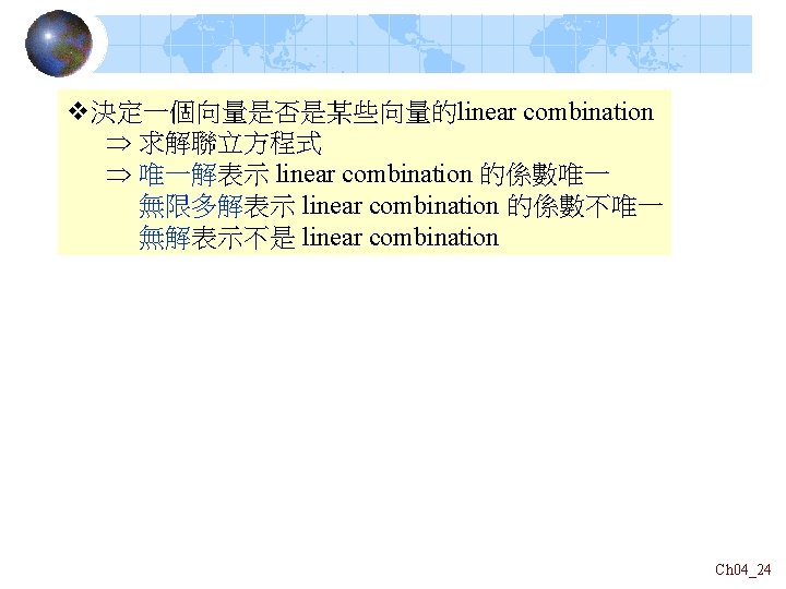 v決定一個向量是否是某些向量的linear combination 求解聯立方程式 唯一解表示 linear combination 的係數唯一 無限多解表示 linear combination 的係數不唯一 無解表示不是 linear combination v決定一個向量是否是某些向量的linear combination 求解聯立方程式 唯一解表示 linear combination 的係數唯一 無限多解表示 linear combination 的係數不唯一 無解表示不是 linear combination