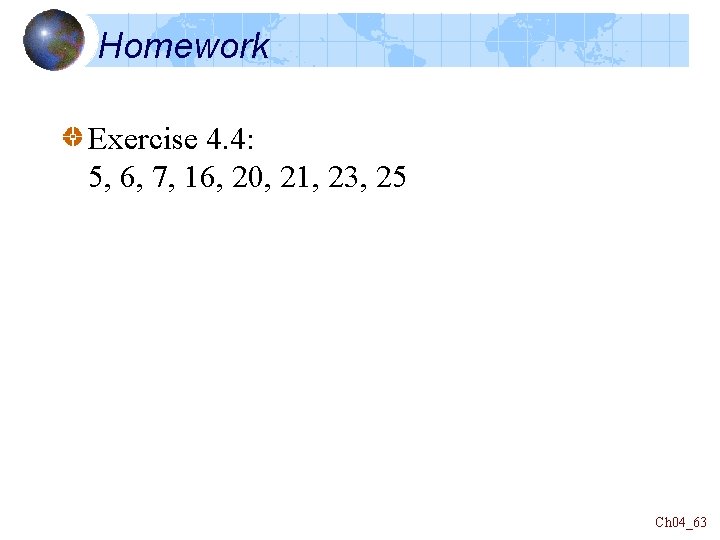 Homework Exercise 4. 4: 5, 6, 7, 16, 20, 21, 23, 25 Ch 04_63