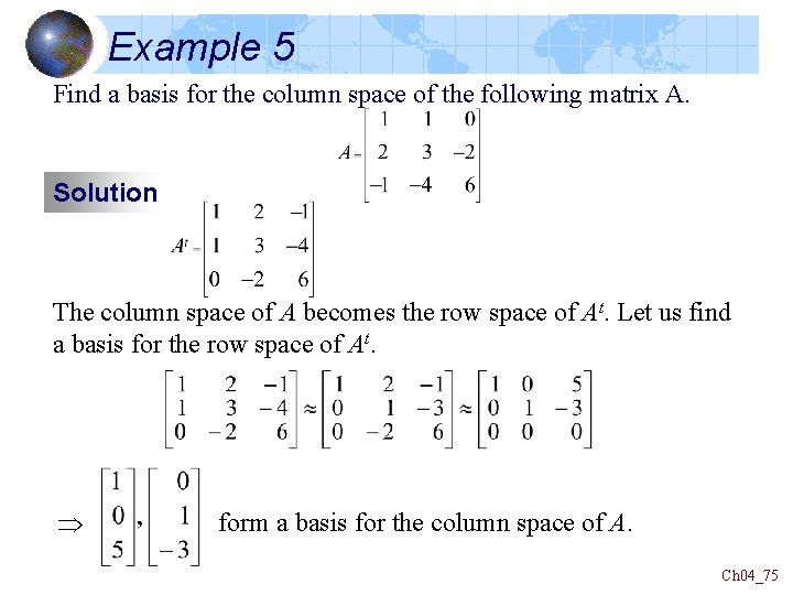 Example 5 Find a basis for the column space of the following matrix A. Example 5 Find a basis for the column space of the following matrix A.