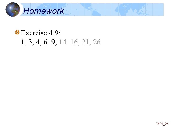 Homework Exercise 4. 9: 1, 3, 4, 6, 9, 14, 16, 21, 26 Ch