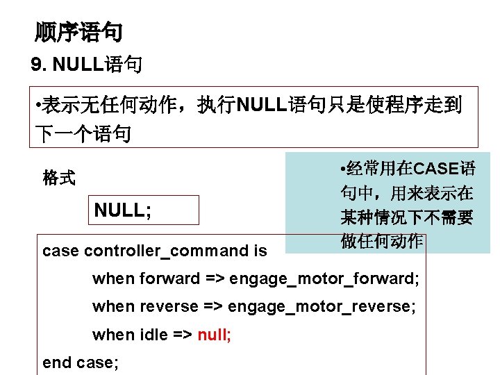 顺序语句 9. NULL语句 • 表示无任何动作，执行NULL语句只是使程序走到 下一个语句 格式 NULL; case controller_command is • 经常用在CASE语 句中，用来表示在