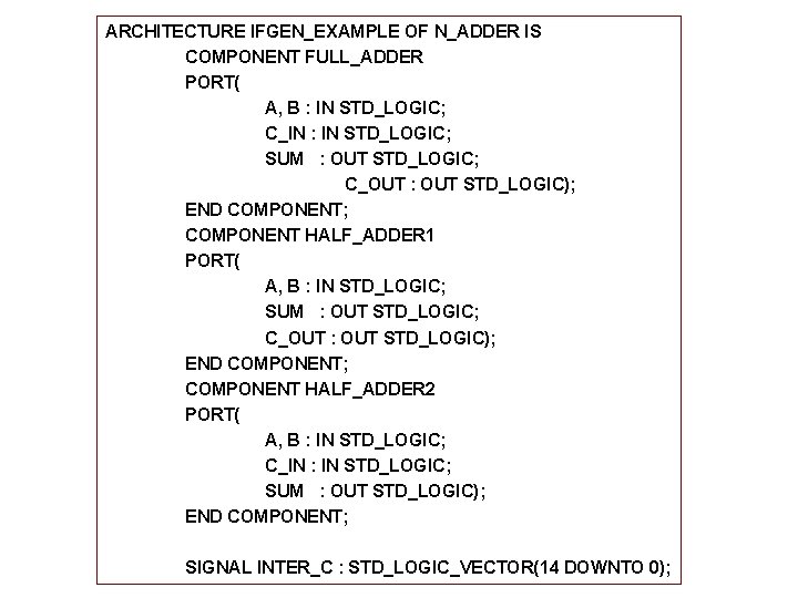 ARCHITECTURE IFGEN_EXAMPLE OF N_ADDER IS COMPONENT FULL_ADDER PORT( A, B : IN STD_LOGIC; C_IN