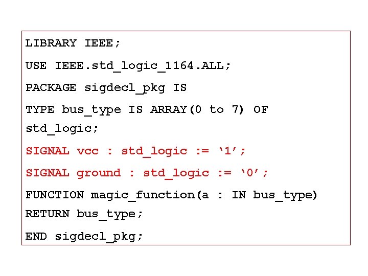 LIBRARY IEEE; USE IEEE. std_logic_1164. ALL; PACKAGE sigdecl_pkg IS TYPE bus_type IS ARRAY(0 to