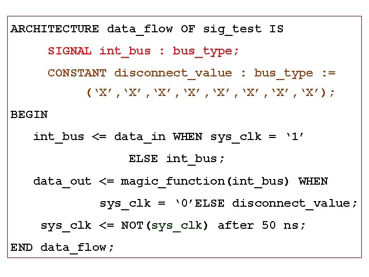 ARCHITECTURE data_flow OF sig_test IS SIGNAL int_bus : bus_type; CONSTANT disconnect_value : bus_type :