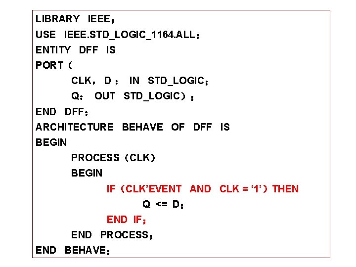 LIBRARY IEEE； USE IEEE. STD_LOGIC_1164. ALL； ENTITY DFF IS PORT（ CLK， D ： IN