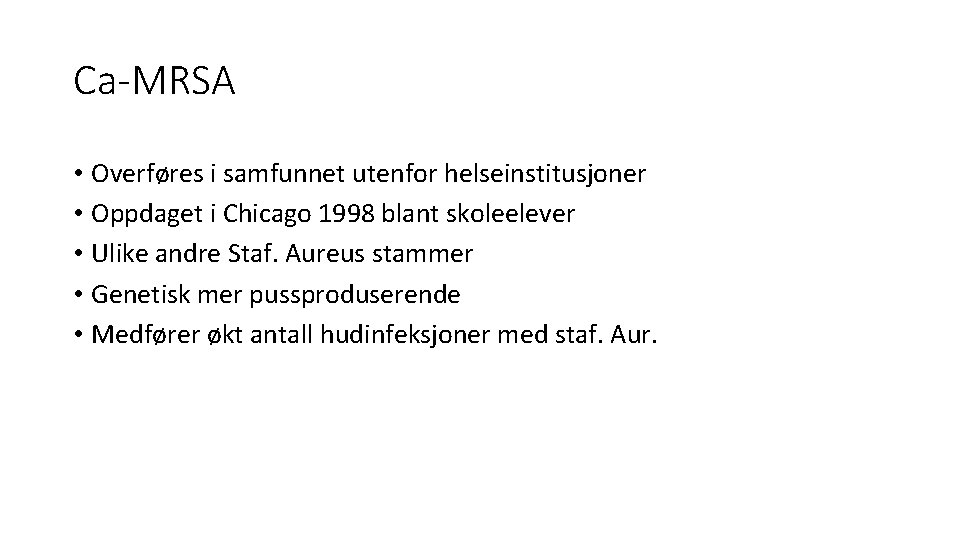 Ca-MRSA • Overføres i samfunnet utenfor helseinstitusjoner • Oppdaget i Chicago 1998 blant skoleelever