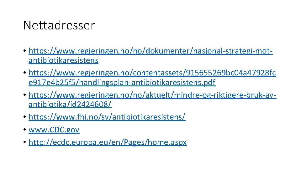 Nettadresser • https: //www. regjeringen. no/no/dokumenter/nasjonal-strategi-motantibiotikaresistens • https: //www. regjeringen. no/contentassets/915655269 bc 04 a