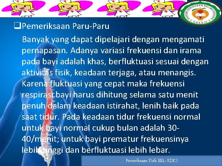 q. Pemeriksaan Paru-Paru Banyak yang dapat dipelajari dengan mengamati pernapasan. Adanya variasi frekuensi dan