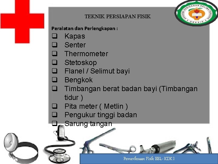 TEKNIK PERSIAPAN FISIK Peralatan dan Perlengkapan : q q q q Kapas Senter Thermometer