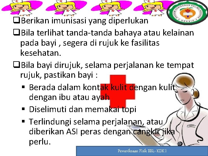 q. Berikan imunisasi yang diperlukan q. Bila terlihat tanda-tanda bahaya atau kelainan pada bayi