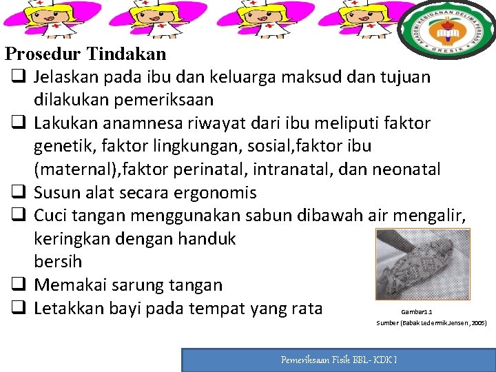 Prosedur Tindakan q Jelaskan pada ibu dan keluarga maksud dan tujuan dilakukan pemeriksaan q