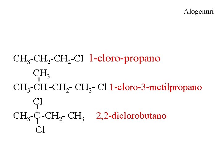 Alogenuri CH 3 -CH 2 -Cl 1 -cloro-propano CH 3 -CH 2 - Cl