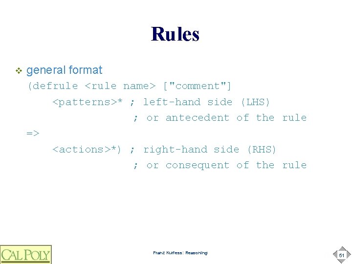 Rules v general format (defrule <rule name> ["comment"] <patterns>* ; left-hand side (LHS) ;