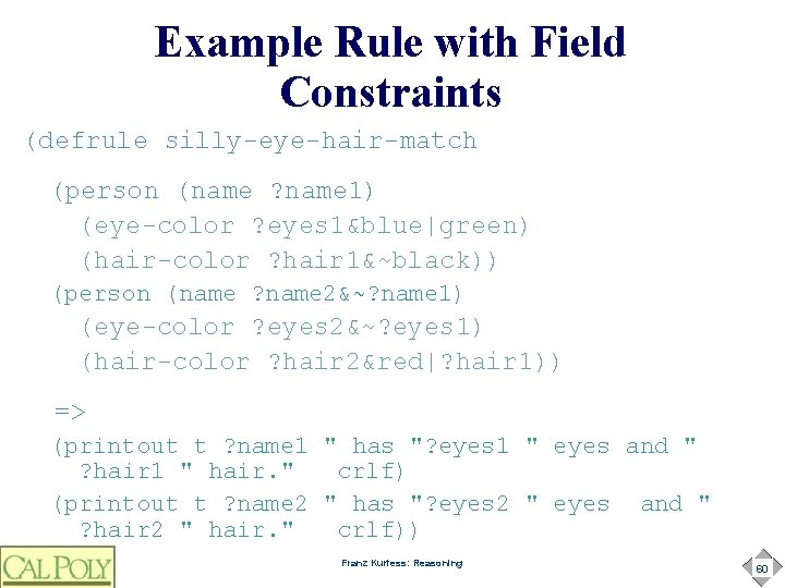 Example Rule with Field Constraints (defrule silly-eye-hair-match (person (name ? name 1) (eye-color ?