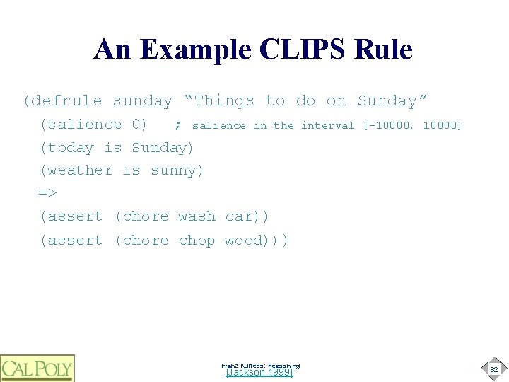 An Example CLIPS Rule (defrule sunday “Things to do on Sunday” (salience 0) ;