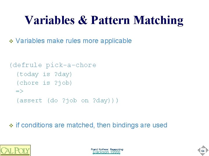 Variables & Pattern Matching v Variables make rules more applicable (defrule pick-a-chore (today is