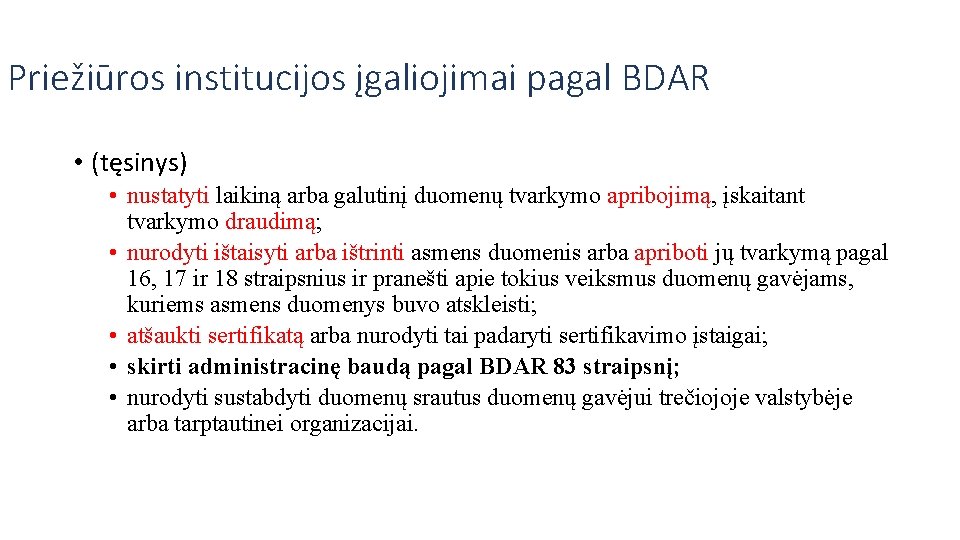 Priežiūros institucijos įgaliojimai pagal BDAR • (tęsinys) • nustatyti laikiną arba galutinį duomenų tvarkymo