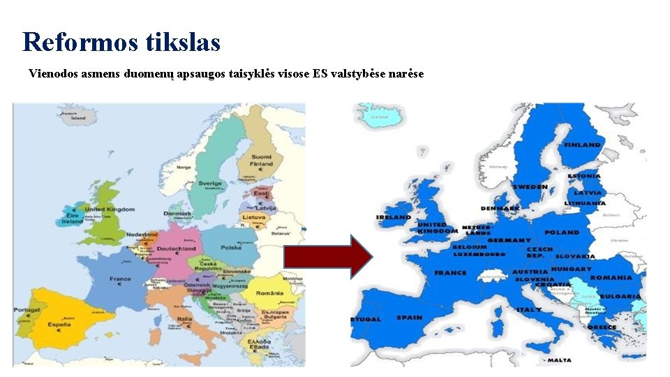 Reformos tikslas Vienodos asmens duomenų apsaugos taisyklės visose ES valstybėse narėse 