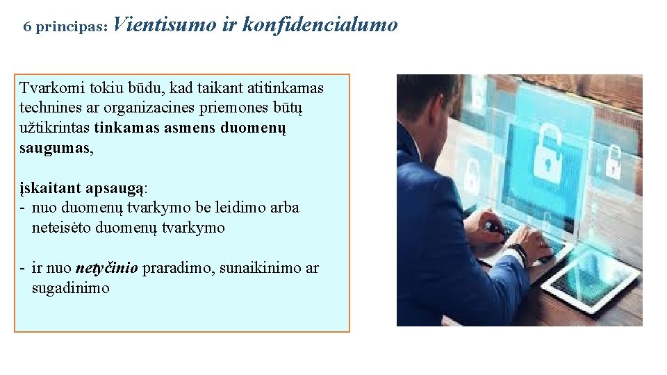 6 principas: Vientisumo ir konfidencialumo Tvarkomi tokiu būdu, kad taikant atitinkamas technines ar organizacines
