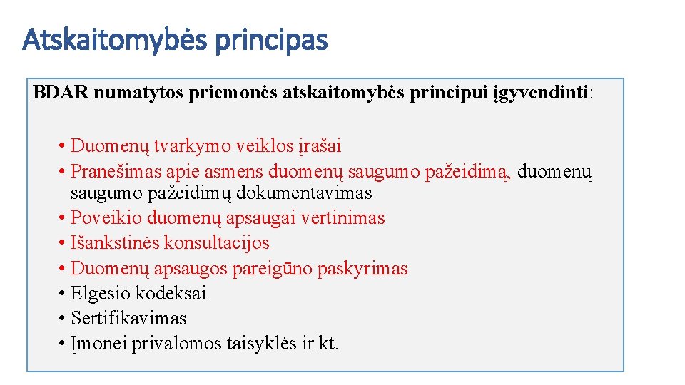 Atskaitomybės principas BDAR numatytos priemonės atskaitomybės principui įgyvendinti: • Duomenų tvarkymo veiklos įrašai •